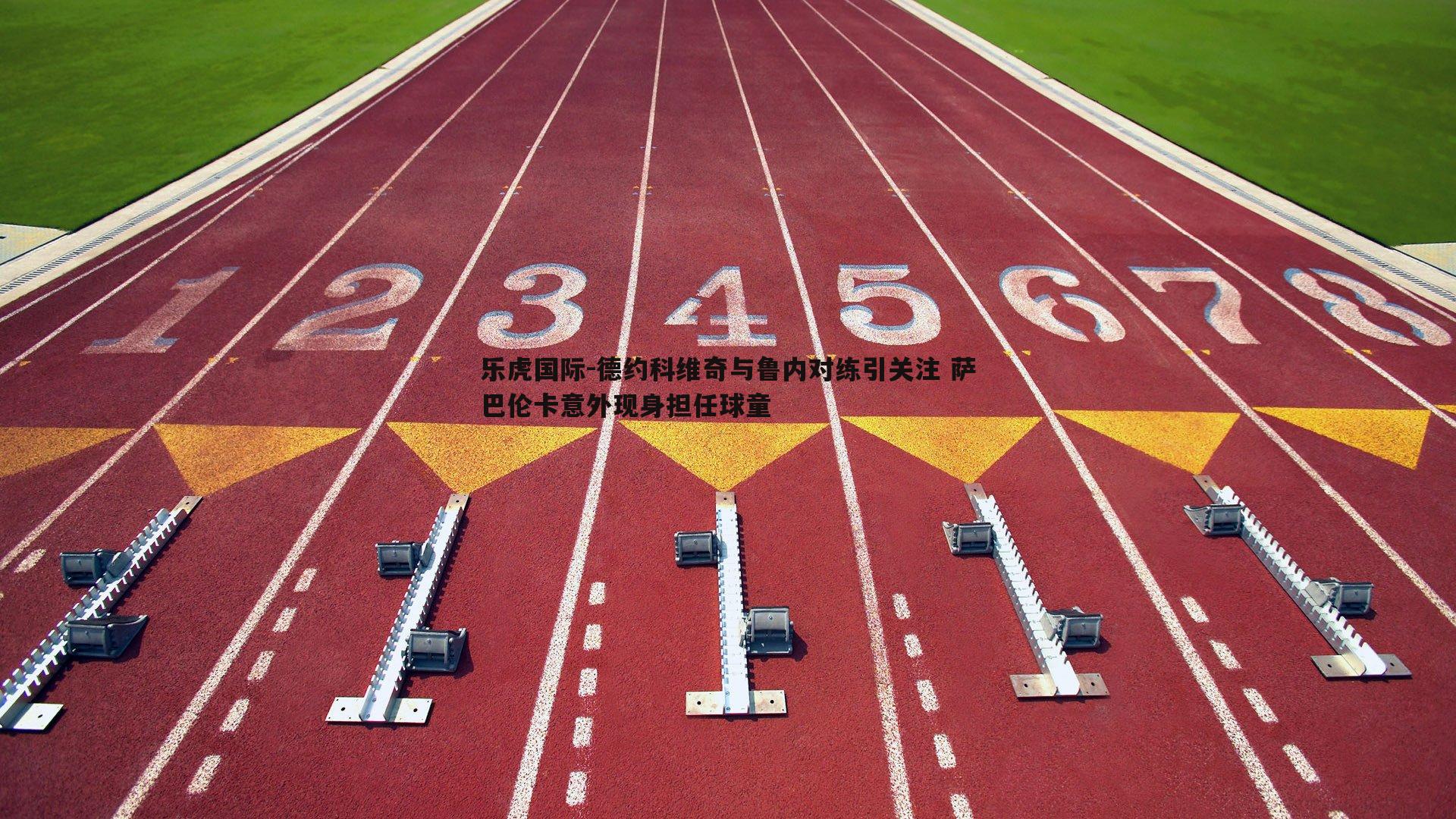 德约科维奇与鲁内对练引关注 萨巴伦卡意外现身担任球童