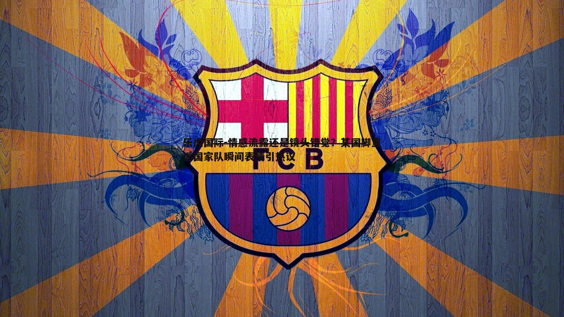 情感流露还是镜头错觉?某国脚重返国家队瞬间表情引热议